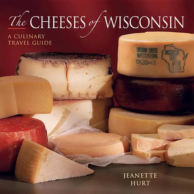 Cheeses of Wisconsin: A Culinary Travel Guide - Paperback