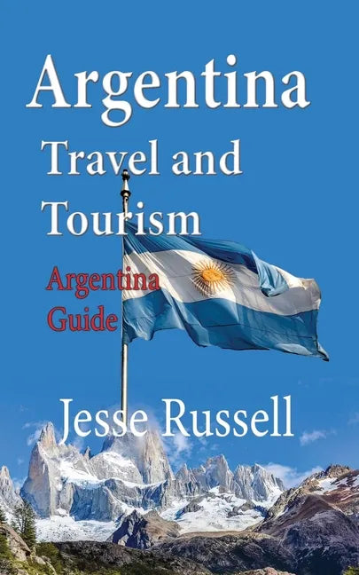 Argentina Travel and Tourism: Argentina Guide - Paperback